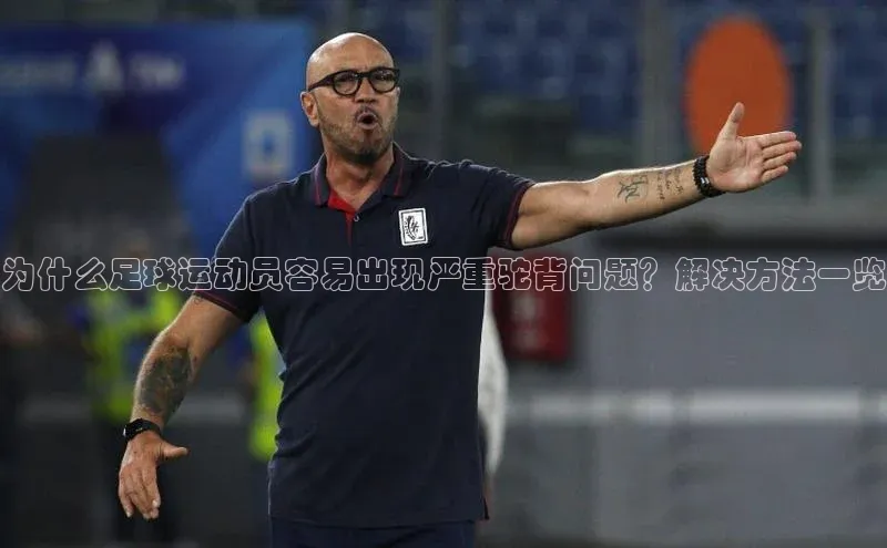 新宝gg创造奇迹登录注册玩法百度百聘为什么足球运动员容易出现严重驼背问题？解决方法一览