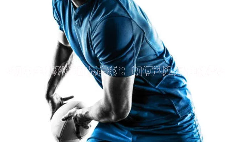 新宝gg创造奇迹登录入口网址百度手机卫士<初中生足球运动员身材：如何塑造最佳体型>