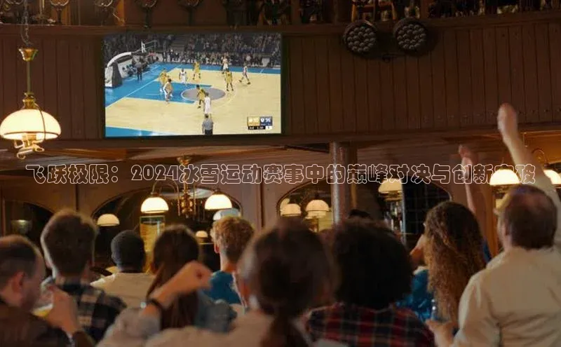 新宝gg注册登录入口彩讯股份飞跃极限：2024冰雪运动赛事中的巅峰对决与创新突破