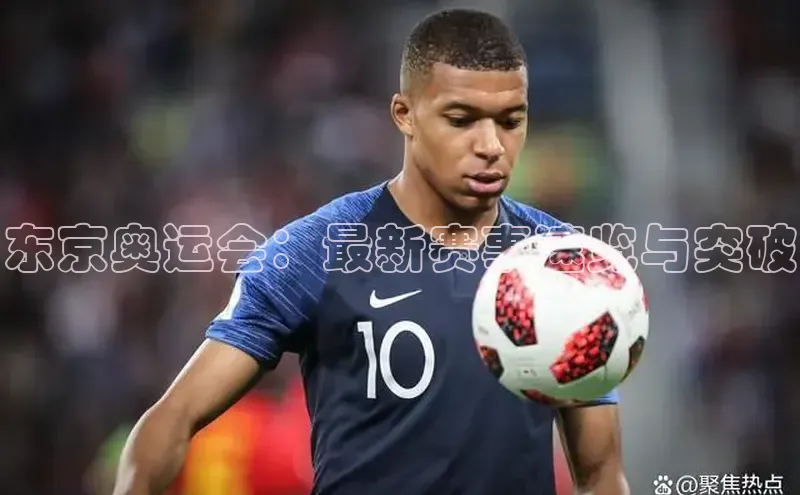 新宝gg在线注册哇咔哇咔文化东京奥运会：最新赛事速览与突破