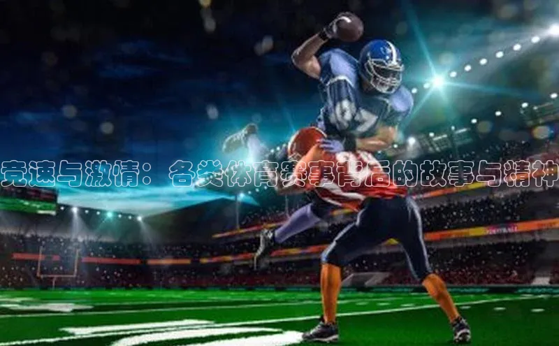 竞速与激情：各类体育赛事背后的故事与精神