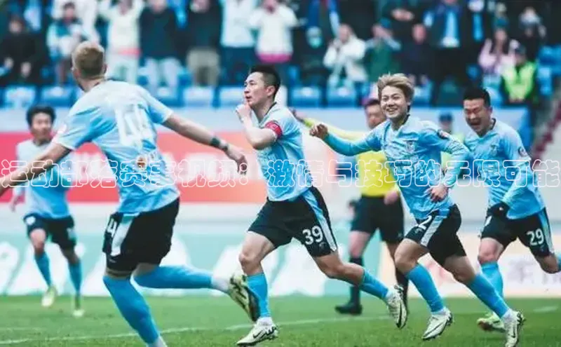 运动部落赛事视频：激情与技巧的无限可能