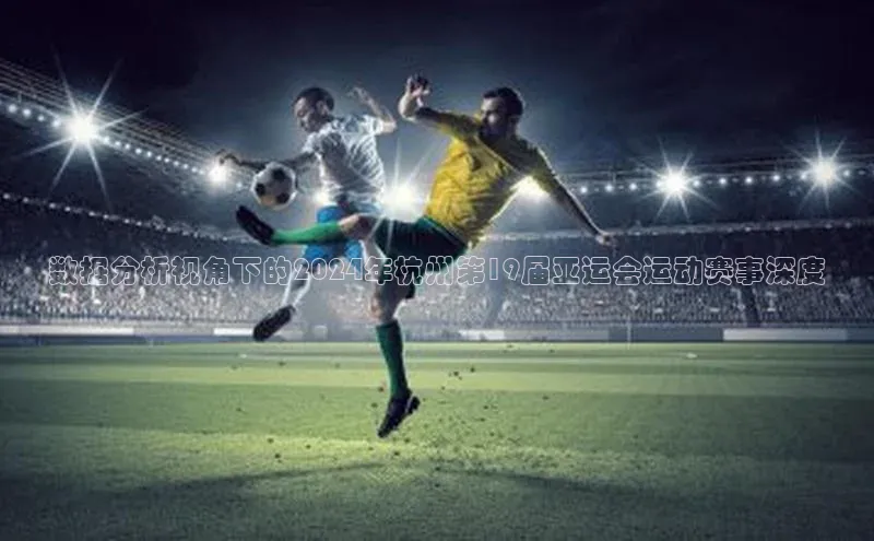 数据分析视角下的2024年杭州第19届亚运会运动赛事深度