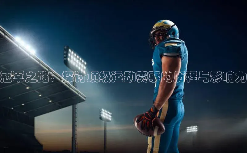 冠军之路：探讨顶级运动赛事的历程与影响力