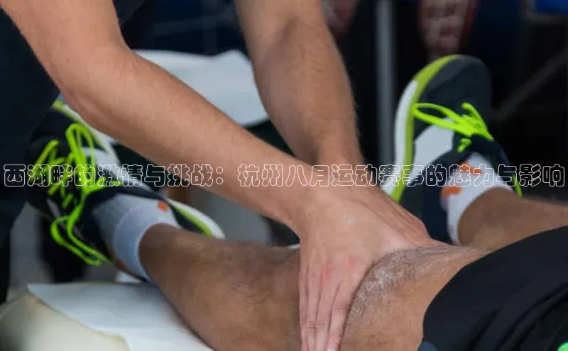 西湖畔的激情与挑战：杭州八月运动赛事的魅力与影响