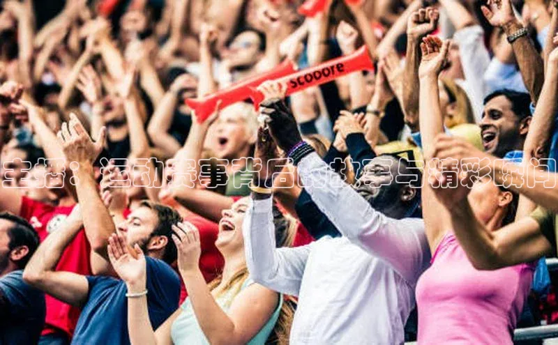 主播：运动赛事背后的故事与精彩瞬间