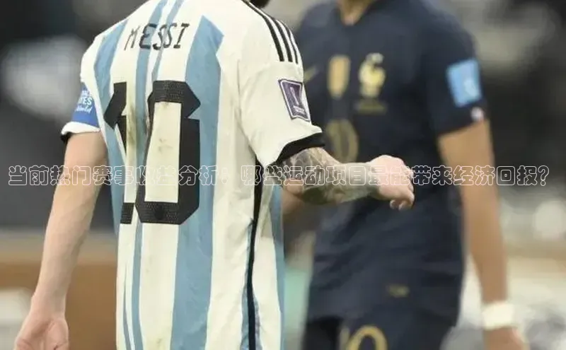 当前热门赛事收益分析：哪些运动项目最能带来经济回报？