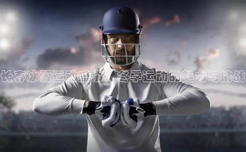 长春冰雪运动盛事：冬季运动的魅力与挑战