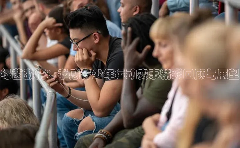 绿茵激情：孝感青少年运动赛事精彩回顾与展望