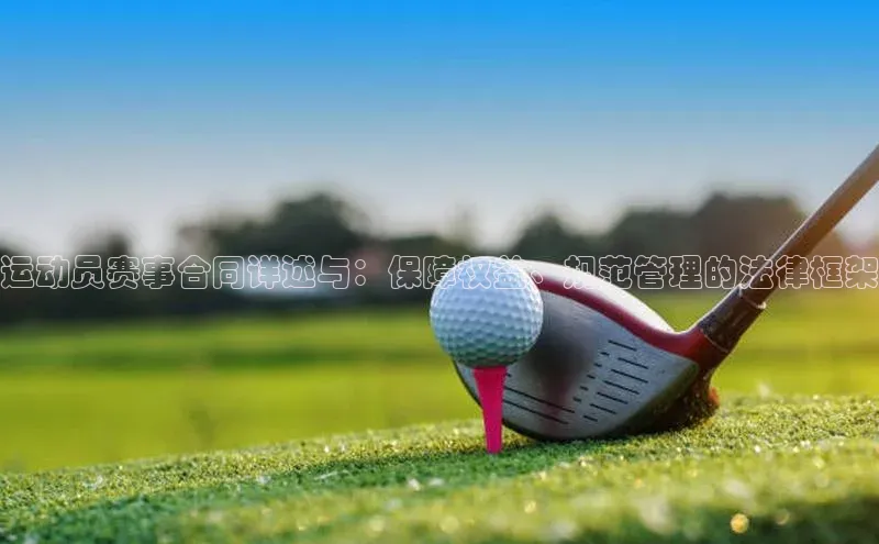 运动员赛事合同详述与：保障权益、规范管理的法律框架