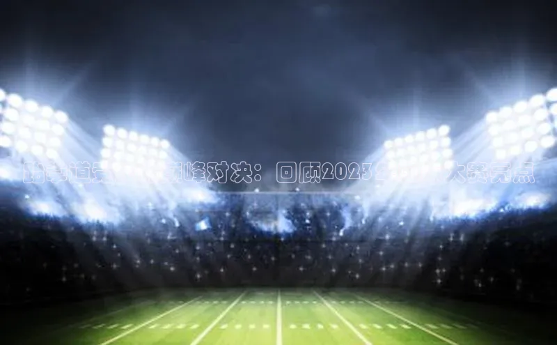 跆拳道竞技的巅峰对决：回顾2023年国际大赛亮点