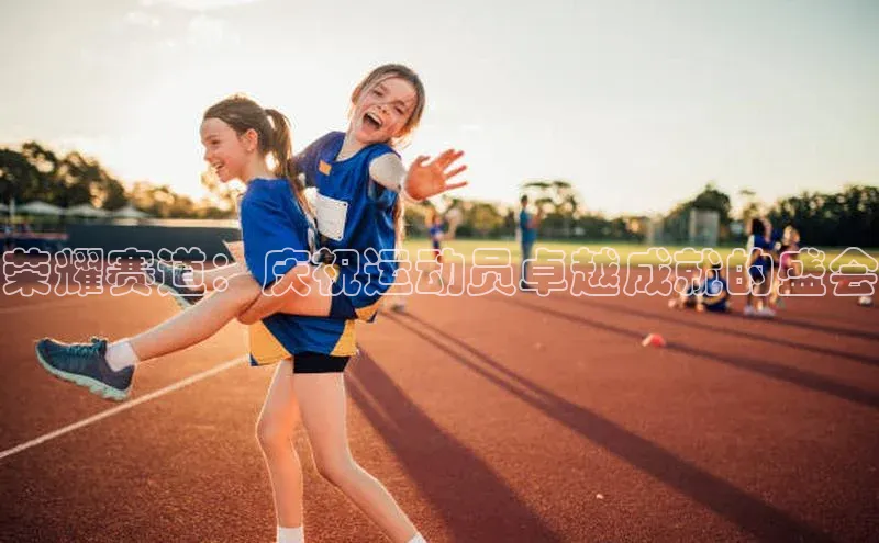 荣耀赛道：庆祝运动员卓越成就的盛会