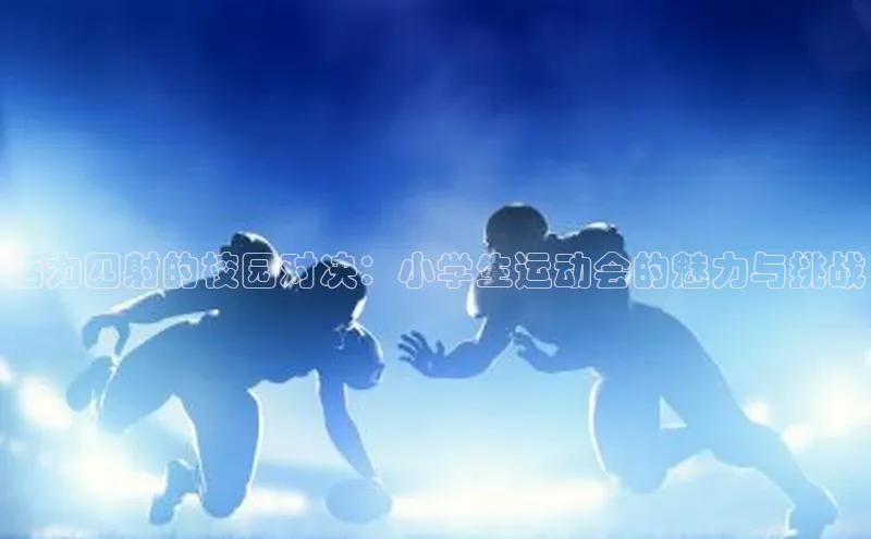活力四射的校园对决：小学生运动会的魅力与挑战