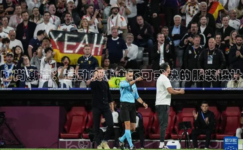 时尚潮流：运动赛事中不可或缺的服装设计