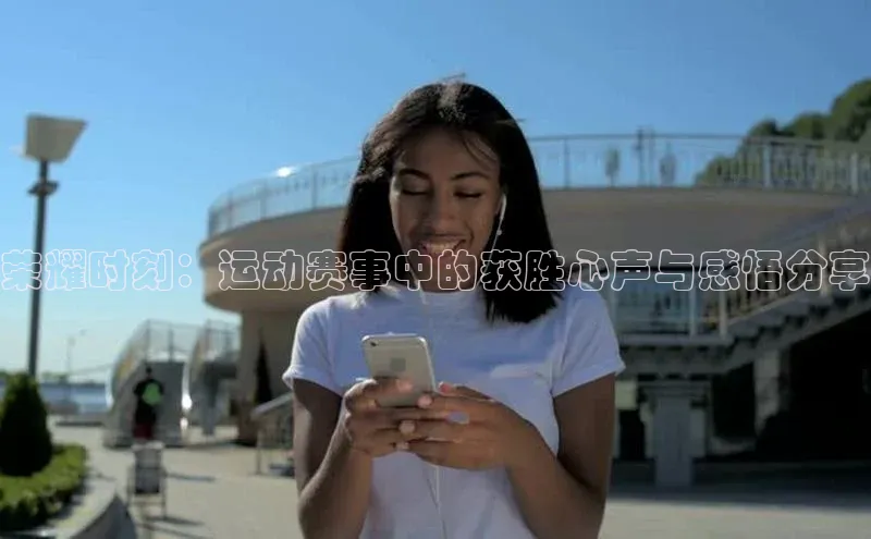 荣耀时刻：运动赛事中的获胜心声与感悟分享